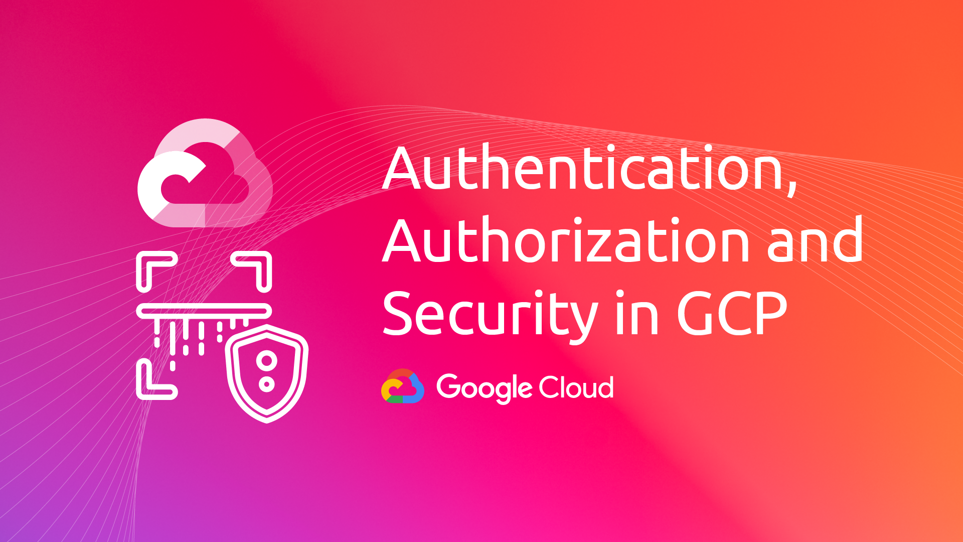 Authentication, Authorization and Security in GCP