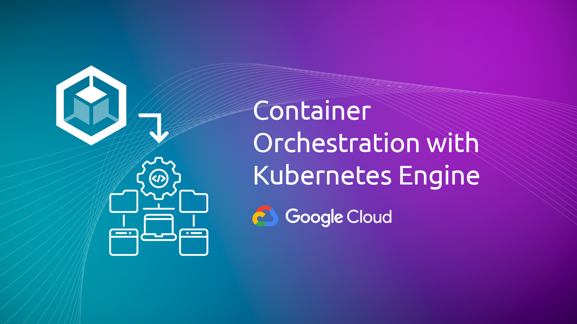 Container Orchestration with Kubernetes Engine