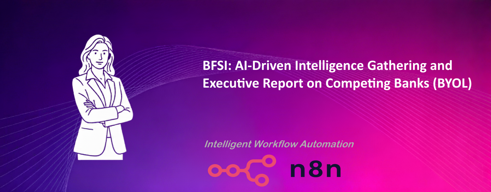 AI-Driven Intelligence Gathering and Executive Report on Competing Banks (BYOL)